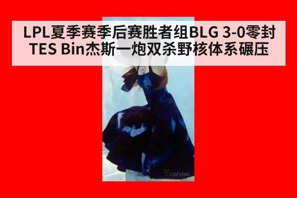 LPL夏季赛季后赛胜者组BLG 3-0零封TES Bin杰斯一炮双杀野核体系碾压